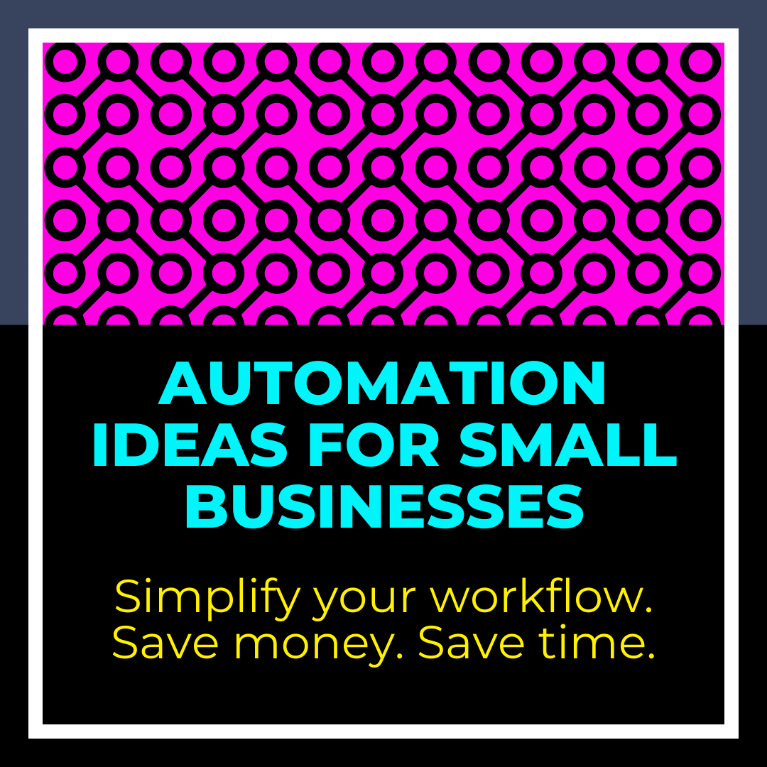 Primarily Black and Pink image with the text Automation ideas for small businesses, Simplify your workflow. Save Money. Save Time.